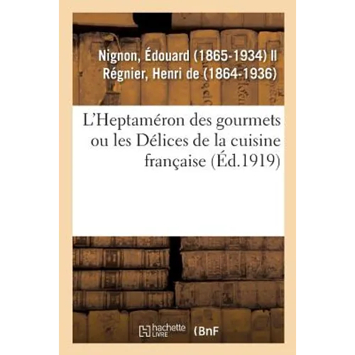 L'Heptaméron Des Gourmets Ou Les Délices de la Cuisine Française