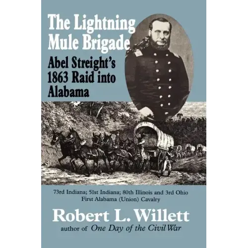 The Lightning Mule Brigade: Abel Streight's 1863 Raid into Alabama