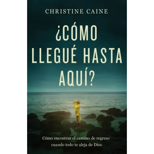 ¿Cómo Llegué Hasta Aquí?: Cómo Encontrar El Camino de Regreso Cuando Todo Te Aleja de Dios