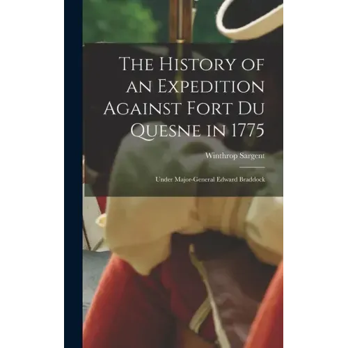The History of an Expedition Against Fort Du Quesne in 1775 [microform]: Under Major-General Edward Braddock