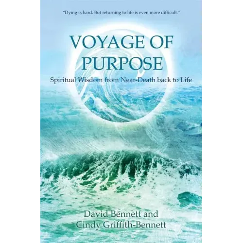 Voyage of Purpose: Spiritual Wisdom from Near-Death Back to Life