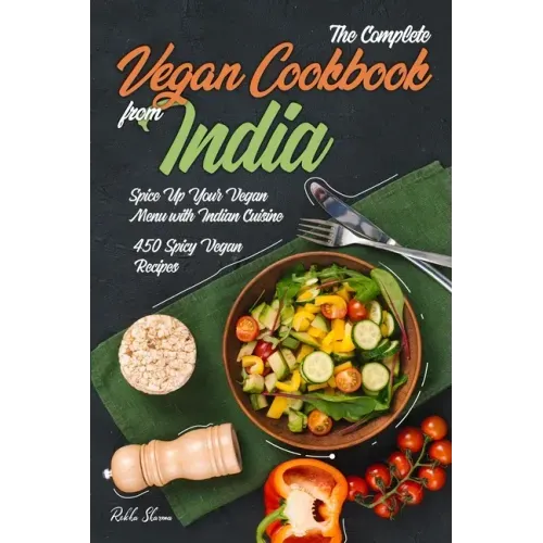 The Complete Vegan Cookbook from India: Spice Up Your Vegan Menu with Indian Cuisine: 450 Spicy Vegan Recipes