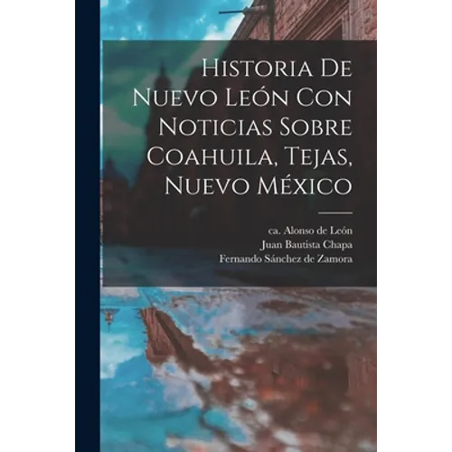 Historia De Nuevo León Con Noticias Sobre Coahuila, Tejas, Nuevo México