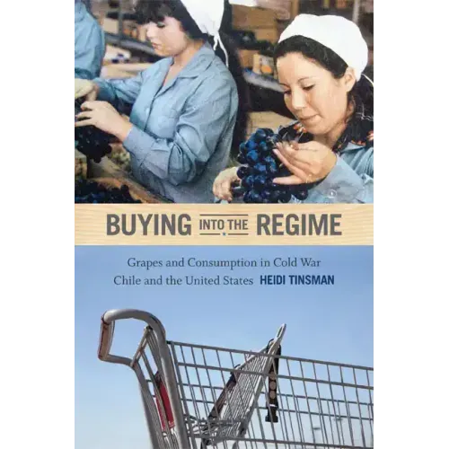 Buying into the Regime: Grapes and Consumption in Cold War Chile and the United States