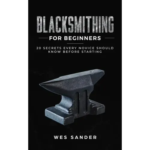 Blacksmithing for Beginners: 20 Secrets Every Novice Should Know Before Starting