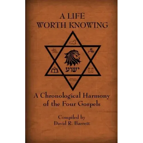A Life Worth Knowing: A Chronological Harmony of the Four Gospels
