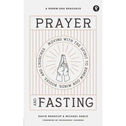 Prayer and Fasting: Moving with the Spirit to Renew Our Minds, Bodies, and Churches