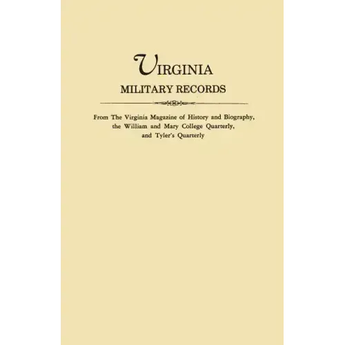 Virginia Military Records, from the Virginia Magazine of History and Biography, the William and Mary College Quarterly, and Tyler's Quarterly