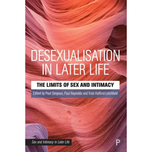 Desexualisation in Later Life: The Limits of Sex and Intimacy