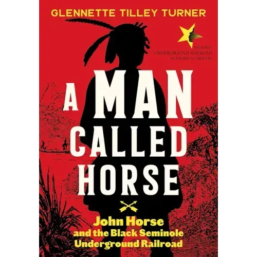 A Man Called Horse: John Horse and the Black Seminole Underground Railroad