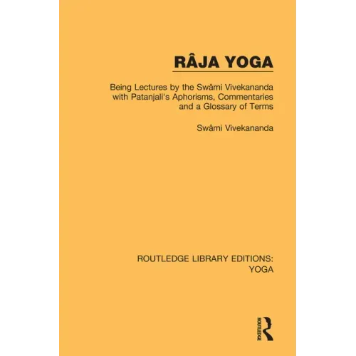 Râja Yoga: Being Lectures by the Swâmi Vivekananda, with Patanjali's Aphorisms, Commentaries and a Glossary of Terms