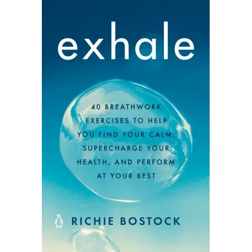 Exhale: 40 Breathwork Exercises to Help You Find Your Calm, Supercharge Your Health, Andperform at Your Best