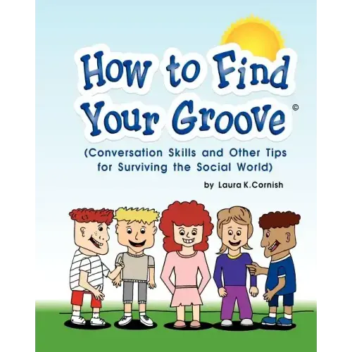 How To Find Your Groove: Conversation Skills And Other Tips For Surviving The Social World