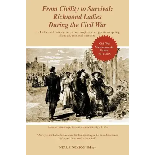 From Civility to Survival: Richmond Ladies During the Civil War: The Ladies reveal their wartime private thoughts and struggles in compelling dia