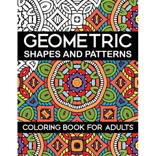 Geometric Shapes and Patterns Coloring Book for Adults: Stress Relieving Designs
