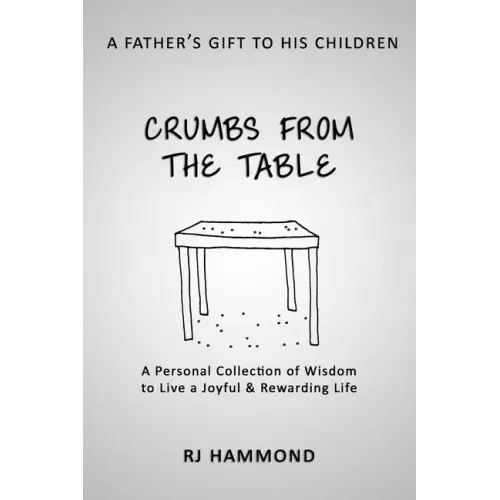 Crumbs From the Table: A Collection of Wisdom to Live a Joyful & Rewarding Life