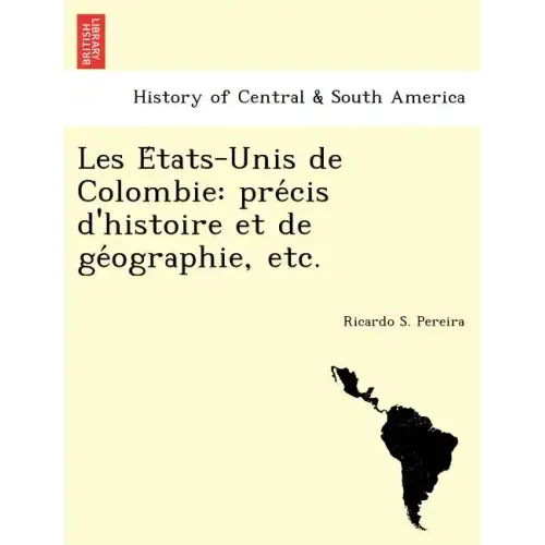 Les E Tats-Unis de Colombie: Pre Cis D'Histoire Et de GE Ographie, Etc.