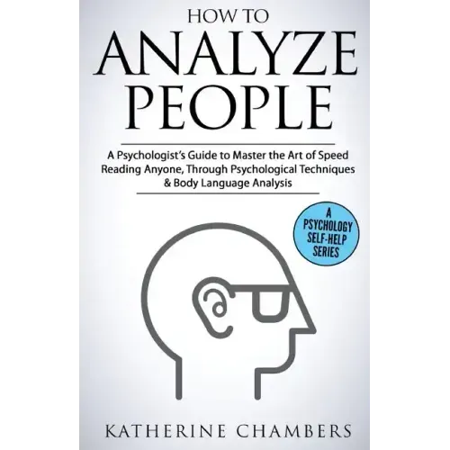 How to Analyze People: A Psychologist's Guide to Master the Art of Speed Reading Anyone, Through Psychological Techniques & Body Language Analysis