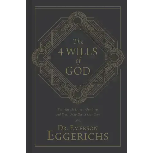 The 4 Wills of God: The Way He Directs Our Steps and Frees Us to Direct Our Own
