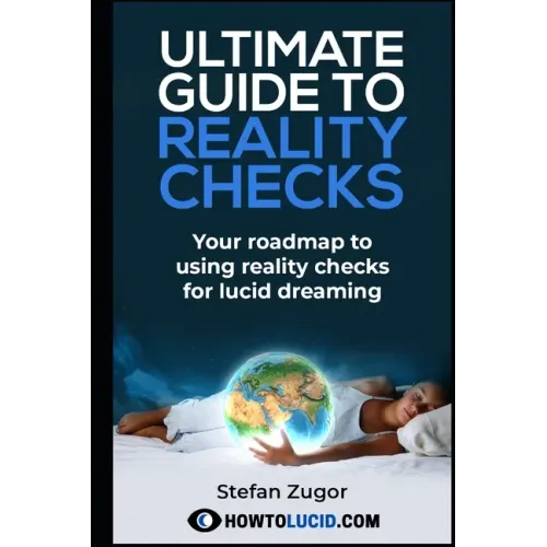 Ultimate Guide To Reality Checks: Your roadmap to using reality checks for lucid dreaming