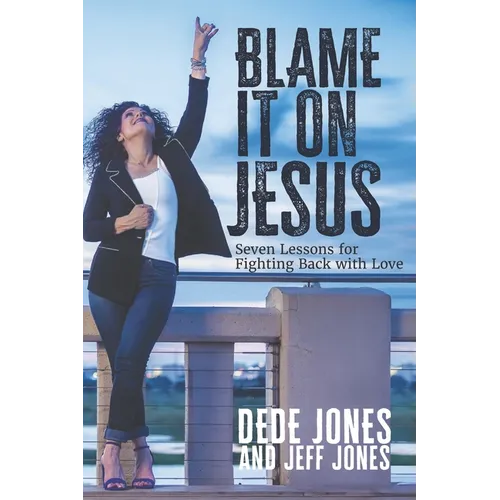 Blame it on Jesus: Seven Lessons for Fighting Back with Love