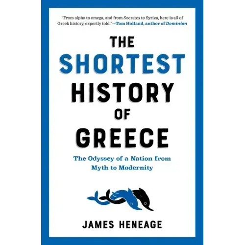 The Shortest History of Greece: The Odyssey of a Nation from Myth to Modernity