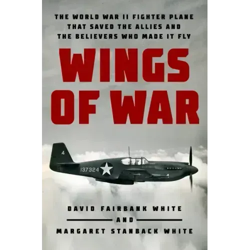 Wings of War: The World War II Fighter Plane That Saved the Allies and the Believers Who Made It Fly