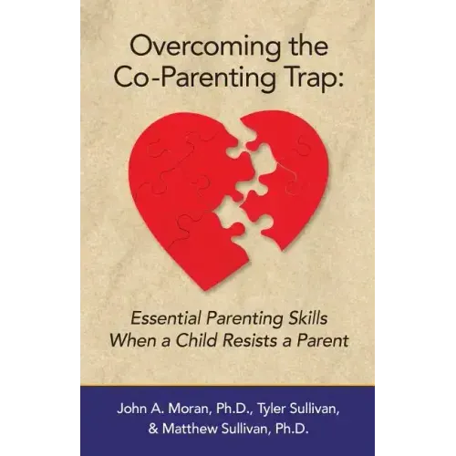 Overcoming the Co-Parenting Trap: Essential Parenting Skills When a Child Resists a Parent