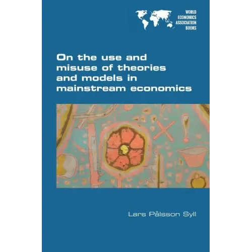On the use and misuse of theories and models in mainstream economics