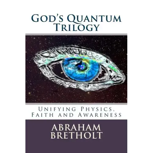 God's Quantum Trilogy: Unifying Physics, Faith and Awareness