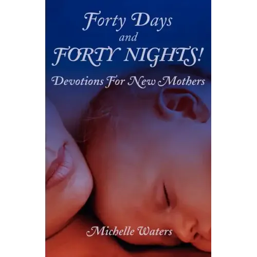 Forty Days and Forty Nights!: Devotions for New Mothers