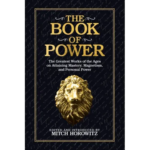 The Book of Power: The Greatest Works of the Ages on Attaining Mastery, Magnetism, and Personal Power