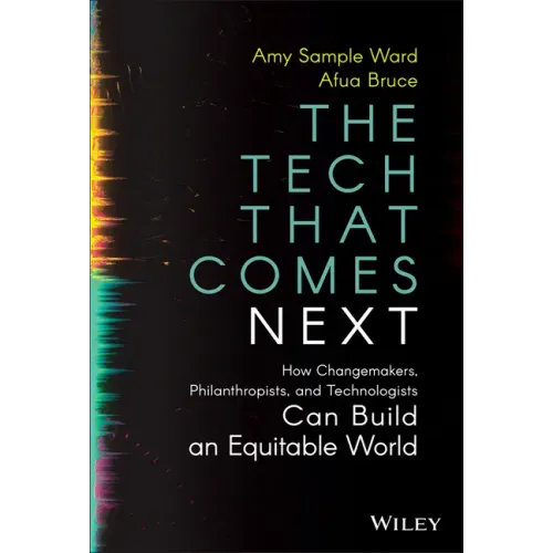 The Tech That Comes Next: How Changemakers, Philanthropists, and Technologists Can Build an Equitable World