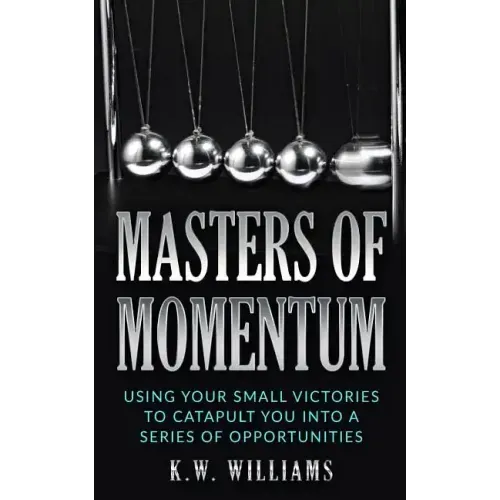 Masters Of Momentum: Using Your Small Victories To Catapult You Into A Series Of Opportunities