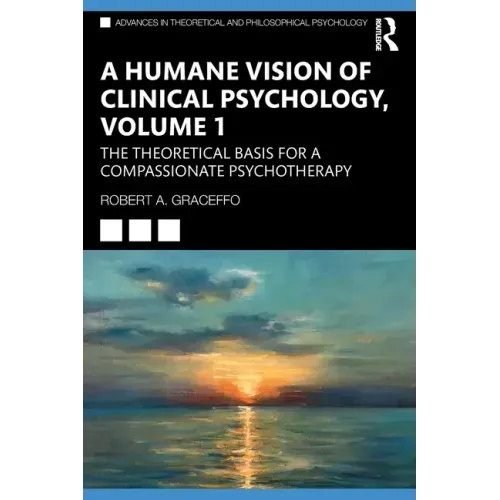 A Humane Vision of Clinical Psychology, Volume 1: The Theoretical Basis for a Compassionate Psychotherapy