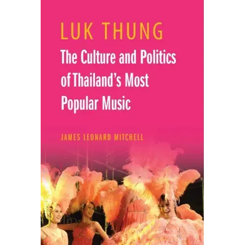 Luk Thung: The Culture and Politics of Thailand's Most Popular Music