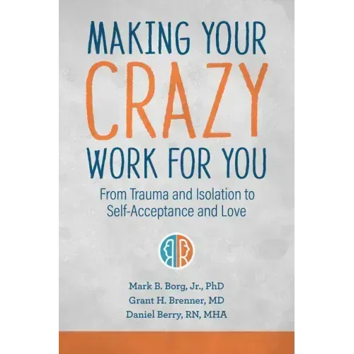 Making Your Crazy Work for You: From Trauma and Isolation to Self-Acceptance and Love