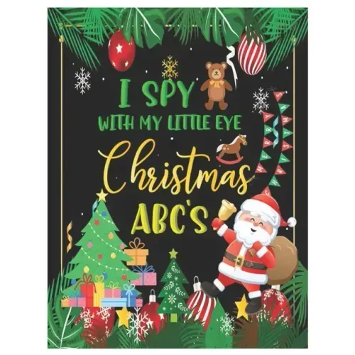 I Spy with My Little Eye Christmas Abc's: Activity Learning Book for Kids, Toddlers and Preschoolers Ages 2-5 - A Fun Interactive Xmas Alphabet A-Z Gu