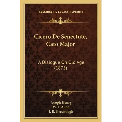 Cicero De Senectute, Cato Major: A Dialogue On Old Age (1875)