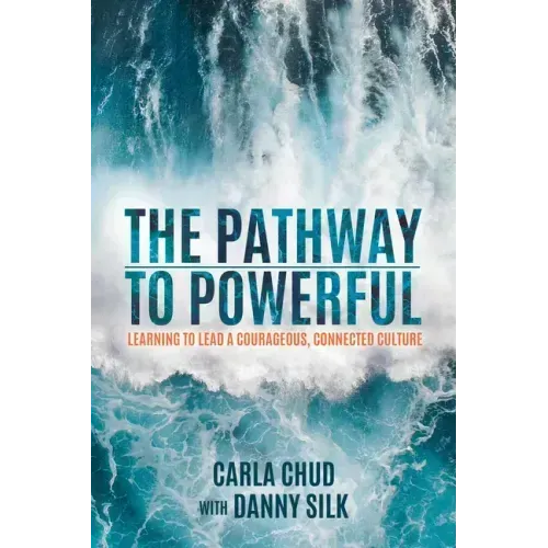 The Pathway to Powerful: Learning to Lead a Courageous, Connected Culture