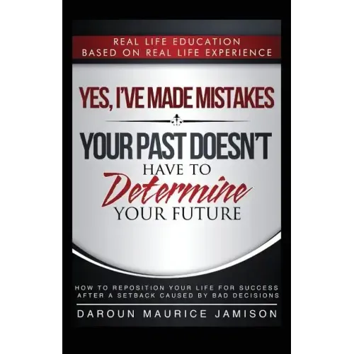 Yes I've made MISTAKES: Your Past Doesn't Have to Determine Your Future