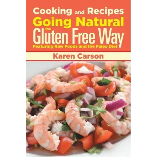 Cooking and Recipes: Going Natural the Gluten Free Way Featuring Raw Foods and the Paleo Diet