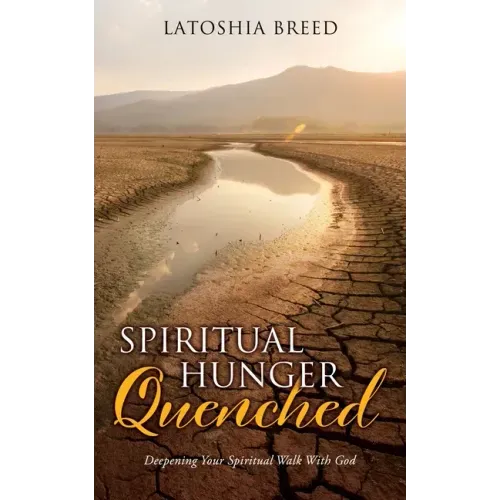 Spiritual Hunger Quenched: Deepening Your Spiritual Walk With God
