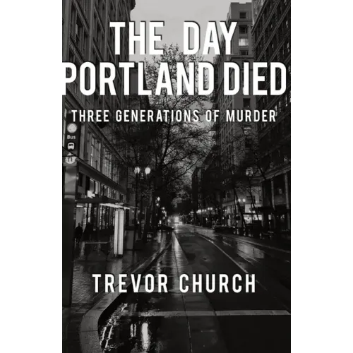 The Day Portland Died: Three Generations of Murder