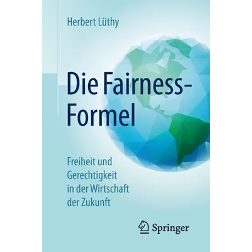 Die Fairness-Formel: Freiheit Und Gerechtigkeit in Der Wirtschaft Der Zukunft