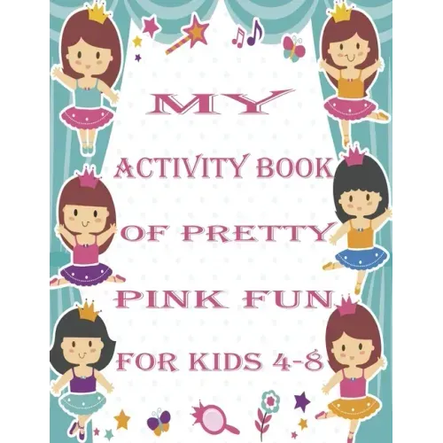 my activity book of pretty pink fun for girls4-8: a Beautiful coloring book activities for girls-Perfect For Young Children
