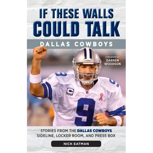 If These Walls Could Talk: Dallas Cowboys: Stories from the Dallas Cowboys Sideline, Locker Room, and Press Box