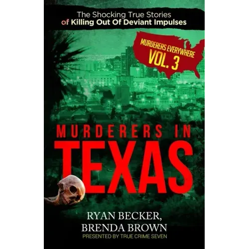 Murderers In Texas: The Shocking True Stories of Killing Out Of Deviant Impulses