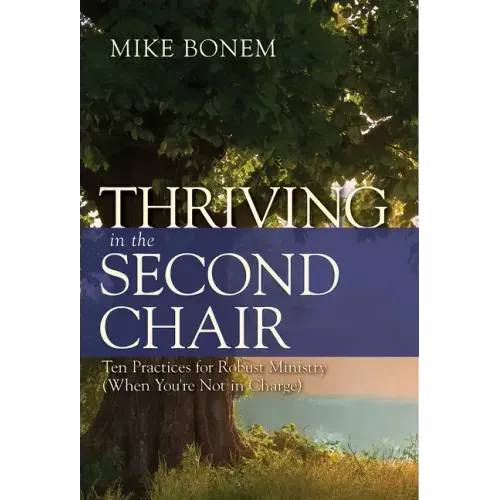 Thriving in the Second Chair: Ten Practices for Robust Ministry (When You're Not in Charge)