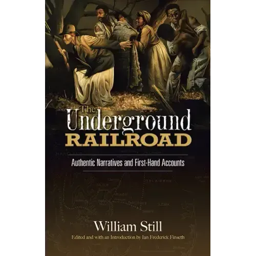 The Underground Railroad: Authentic Narratives and First-Hand Accounts